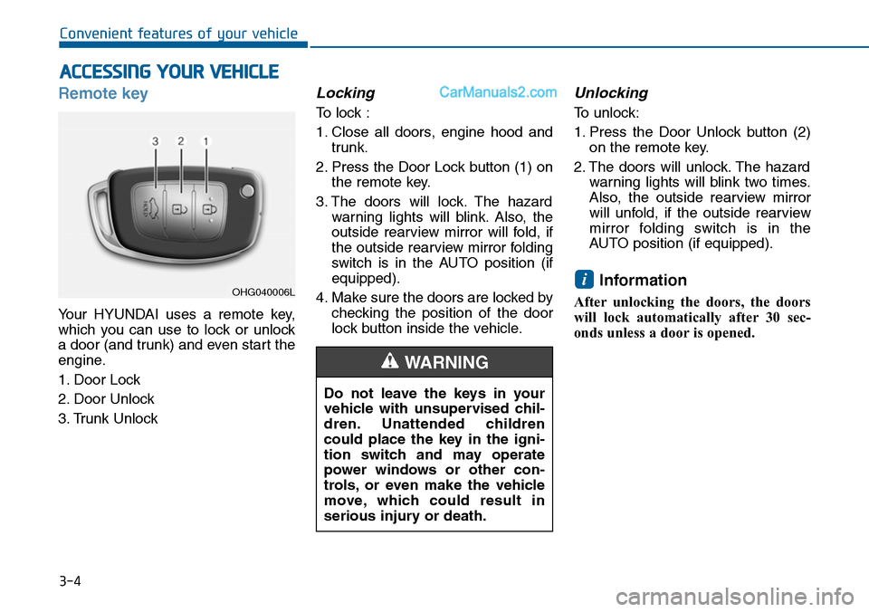 Hyundai Sonata 2014  Owners Manual 3-4
Convenient features of your vehicle
Remote key 
Yo u r   H Y U N D A I   u s e s   a   r e m o t e   k e y,
which  you  can  use  to  lock  or  unlock
a door (and trunk) and even start the
engine.