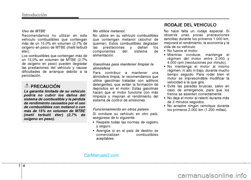 Hyundai Sonata 2014 Manual del propietario (in Spanish) Introducción
4 1
Uso de MTBE
Recomendamos no utilizar en este
vehículo combustibles que contengan
más de un 15,0% en volumen (2,7% de
oxígeno en peso) de MTBE (metil terbutil
éter).
Los combustib Hyundai Sonata 2014 Manual del propietario (in Spanish) Introducción
4 1
Uso de MTBE
Recomendamos no utilizar en este
vehículo combustibles que contengan
más de un 15,0% en volumen (2,7% de
oxígeno en peso) de MTBE (metil terbutil
éter).
Los combustib