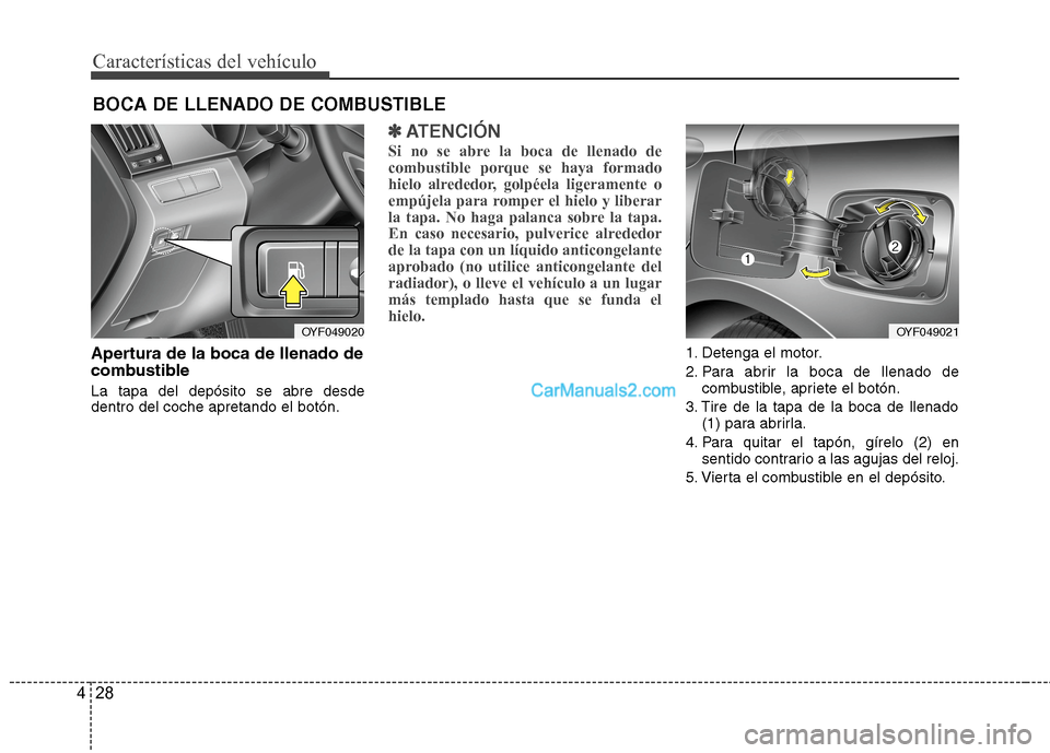 Hyundai Sonata 2014 Manual del propietario (in Spanish) Características del vehículo
28 4
Apertura de la boca de llenado de
combustible
La tapa del depósito se abre desde
dentro del coche apretando el botón.
✽ ✽
ATENCIÓN
Si no se abre la boca de l Hyundai Sonata 2014 Manual del propietario (in Spanish) Características del vehículo
28 4
Apertura de la boca de llenado de
combustible
La tapa del depósito se abre desde
dentro del coche apretando el botón.
✽ ✽
ATENCIÓN
Si no se abre la boca de l