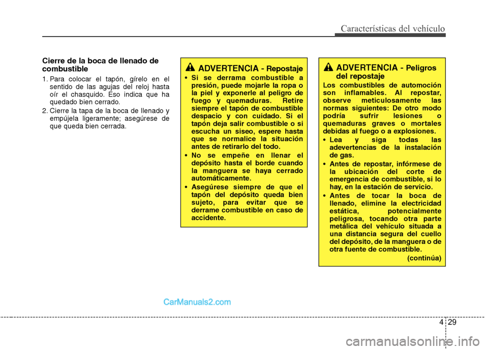 Hyundai Sonata 2014 Manual del propietario (in Spanish) 429
Características del vehículo
Cierre de la boca de llenado de
combustible
1. Para colocar el tapón, gírelo en el
sentido de las agujas del reloj hasta
oír el chasquido. Eso indica que ha
queda Hyundai Sonata 2014 Manual del propietario (in Spanish) 429
Características del vehículo
Cierre de la boca de llenado de
combustible
1. Para colocar el tapón, gírelo en el
sentido de las agujas del reloj hasta
oír el chasquido. Eso indica que ha
queda