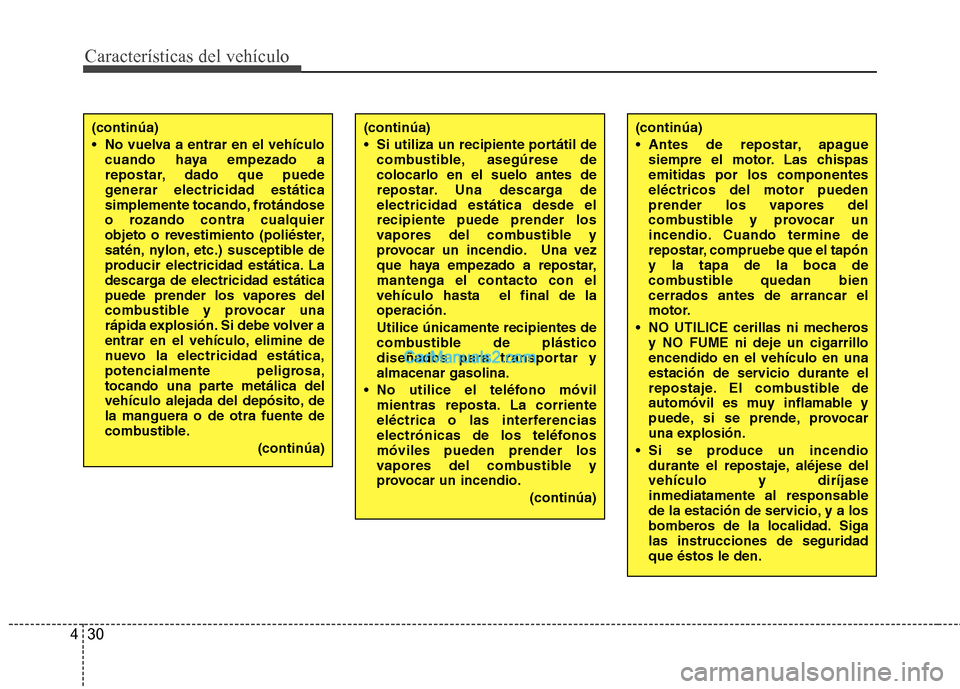 Hyundai Sonata 2014 Manual del propietario (in Spanish) Características del vehículo
30 4
(continúa)
No vuelva a entrar en el vehículo
cuando haya empezado a
repostar, dado que puede
generar electricidad estática
simplemente tocando, frotándose
o ro Hyundai Sonata 2014 Manual del propietario (in Spanish) Características del vehículo
30 4
(continúa)
No vuelva a entrar en el vehículo
cuando haya empezado a
repostar, dado que puede
generar electricidad estática
simplemente tocando, frotándose
o ro