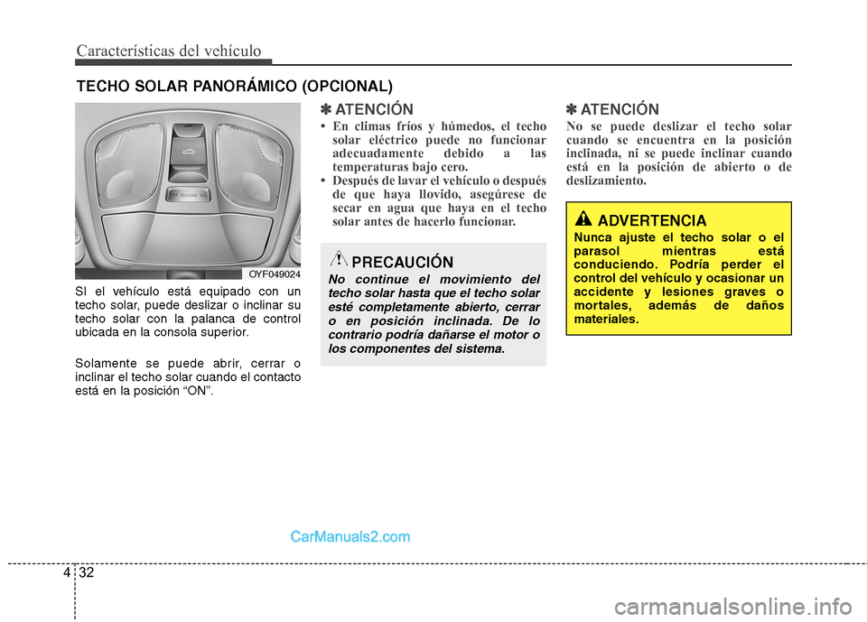 Hyundai Sonata 2014 Manual del propietario (in Spanish) Características del vehículo
32 4
SI el vehículo está equipado con un
techo solar, puede deslizar o inclinar su
techo solar con la palanca de control
ubicada en la consola superior.
Solamente se p Hyundai Sonata 2014 Manual del propietario (in Spanish) Características del vehículo
32 4
SI el vehículo está equipado con un
techo solar, puede deslizar o inclinar su
techo solar con la palanca de control
ubicada en la consola superior.
Solamente se p
