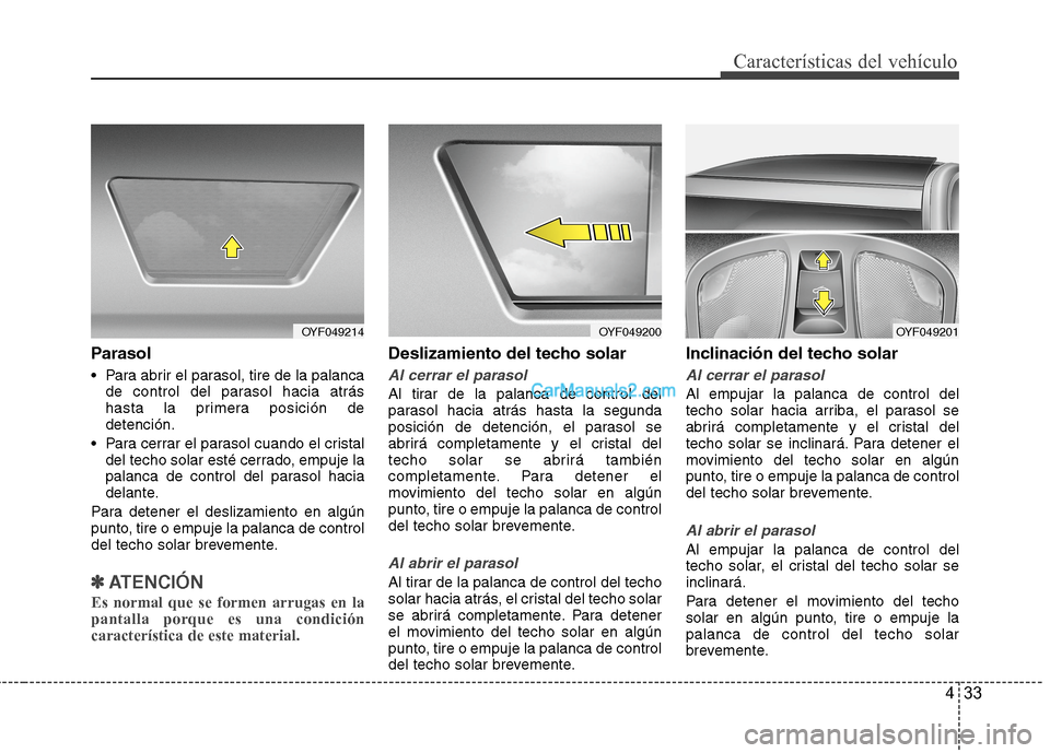 Hyundai Sonata 2014 Manual del propietario (in Spanish) 433
Características del vehículo
Parasol
Para abrir el parasol, tire de la palanca
de control del parasol hacia atrás
hasta la primera posición de
detención.
Para cerrar el parasol cuando el c Hyundai Sonata 2014 Manual del propietario (in Spanish) 433
Características del vehículo
Parasol
Para abrir el parasol, tire de la palanca
de control del parasol hacia atrás
hasta la primera posición de
detención.
Para cerrar el parasol cuando el c