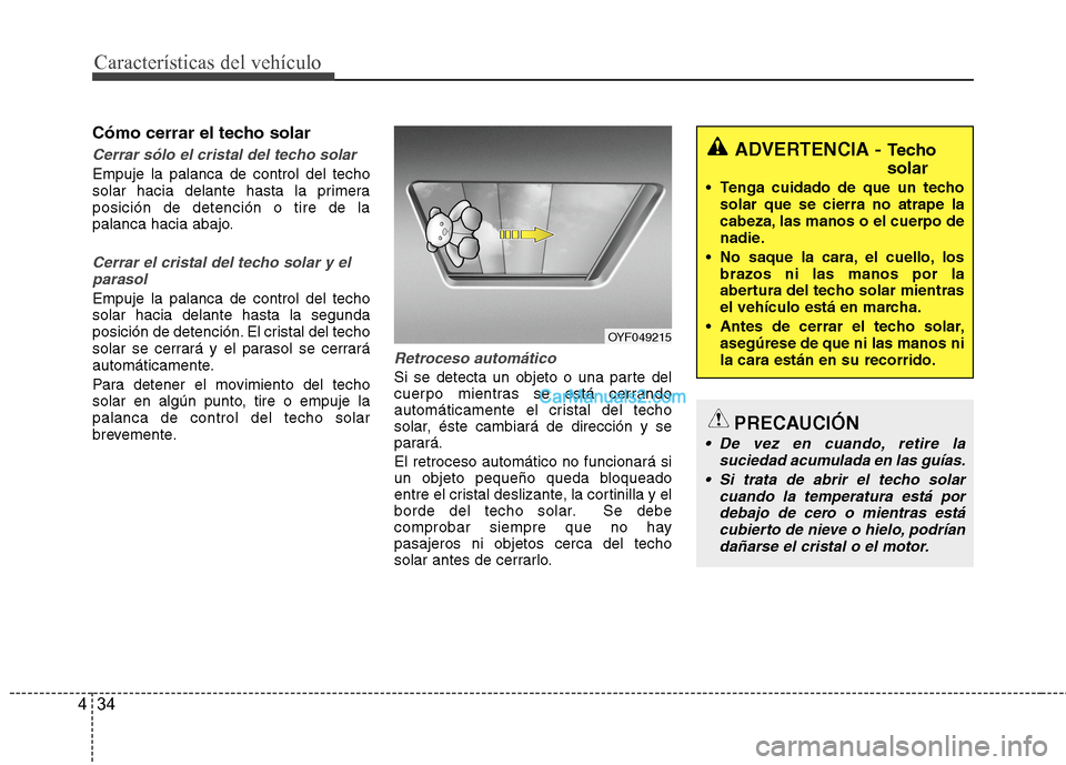 Hyundai Sonata 2014 Manual del propietario (in Spanish) Características del vehículo
34 4
Cómo cerrar el techo solar
Cerrar sólo el cristal del techo solar
Empuje la palanca de control del techo
solar hacia delante hasta la primera
posición de detenci Hyundai Sonata 2014 Manual del propietario (in Spanish) Características del vehículo
34 4
Cómo cerrar el techo solar
Cerrar sólo el cristal del techo solar
Empuje la palanca de control del techo
solar hacia delante hasta la primera
posición de detenci