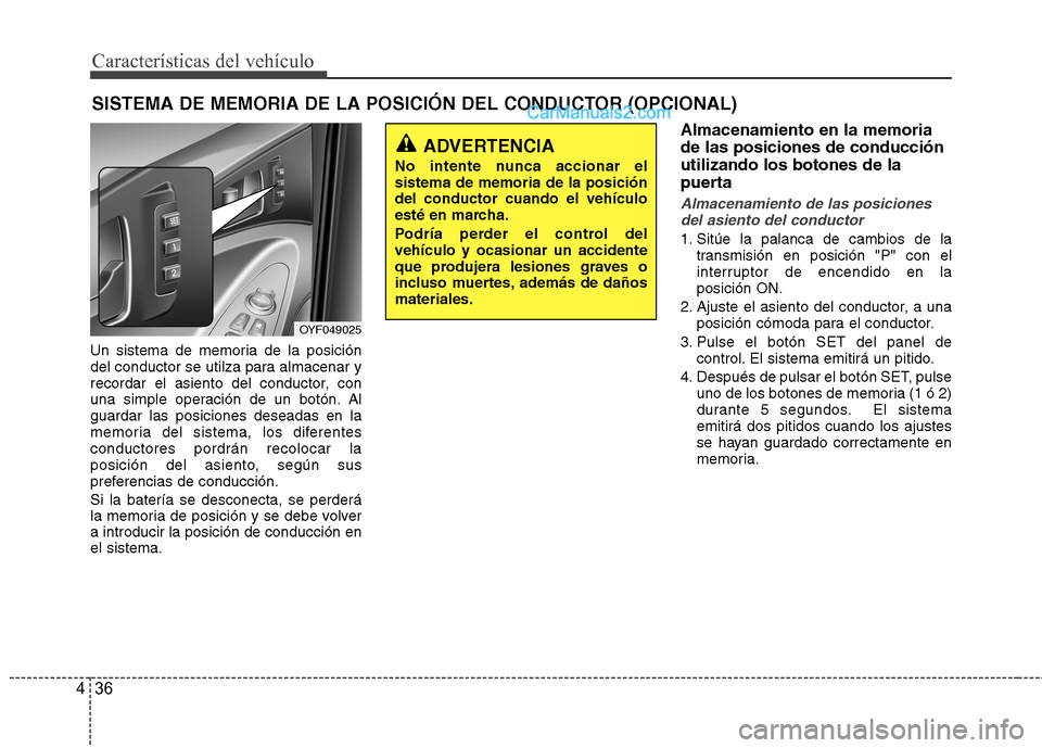 Hyundai Sonata 2014 Manual del propietario (in Spanish) Características del vehículo
36 4
Un sistema de memoria de la posición
del conductor se utilza para almacenar y
recordar el asiento del conductor, con
una simple operación de un botón. Al
guardar Hyundai Sonata 2014 Manual del propietario (in Spanish) Características del vehículo
36 4
Un sistema de memoria de la posición
del conductor se utilza para almacenar y
recordar el asiento del conductor, con
una simple operación de un botón. Al
guardar