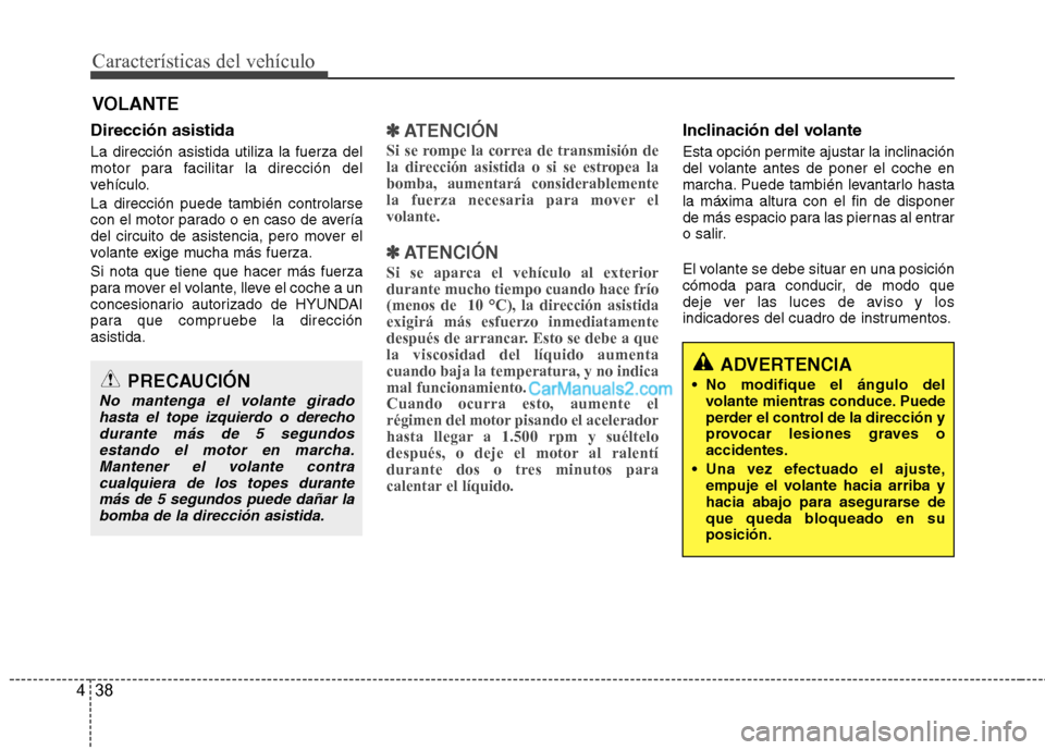 Hyundai Sonata 2014 Manual del propietario (in Spanish) Características del vehículo
38 4
Dirección asistida
La dirección asistida utiliza la fuerza del
motor para facilitar la dirección del
vehículo.
La dirección puede también controlarse
con el m Hyundai Sonata 2014 Manual del propietario (in Spanish) Características del vehículo
38 4
Dirección asistida
La dirección asistida utiliza la fuerza del
motor para facilitar la dirección del
vehículo.
La dirección puede también controlarse
con el m
