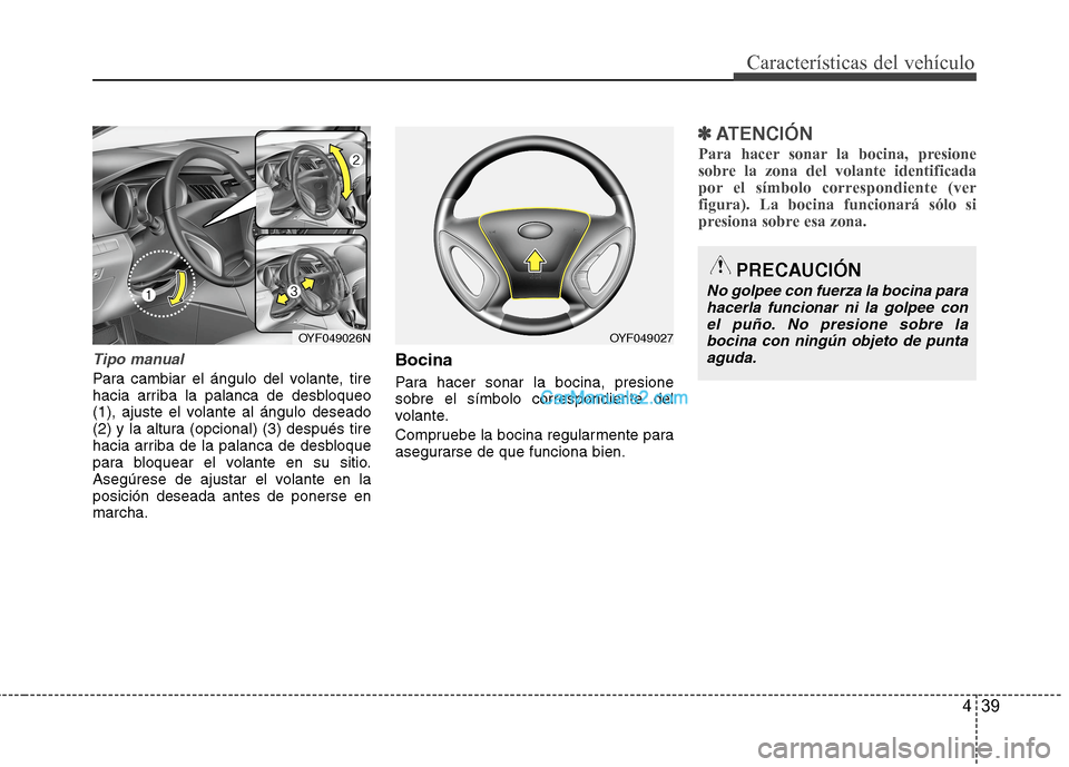 Hyundai Sonata 2014 Manual del propietario (in Spanish) 439
Características del vehículo
Tipo manual
Para cambiar el ángulo del volante, tire
hacia arriba la palanca de desbloqueo
(1), ajuste el volante al ángulo deseado
(2) y la altura (opcional) (3) Hyundai Sonata 2014 Manual del propietario (in Spanish) 439
Características del vehículo
Tipo manual
Para cambiar el ángulo del volante, tire
hacia arriba la palanca de desbloqueo
(1), ajuste el volante al ángulo deseado
(2) y la altura (opcional) (3)