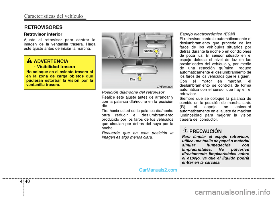 Hyundai Sonata 2014 Manual del propietario (in Spanish) Características del vehículo
40 4
Retrovisor interior
Ajuste el retrovisor para centrar la
imagen de la ventanilla trasera. Haga
este ajuste antes de iniciar la marcha.
Posición día/noche del retr Hyundai Sonata 2014 Manual del propietario (in Spanish) Características del vehículo
40 4
Retrovisor interior
Ajuste el retrovisor para centrar la
imagen de la ventanilla trasera. Haga
este ajuste antes de iniciar la marcha.
Posición día/noche del retr
