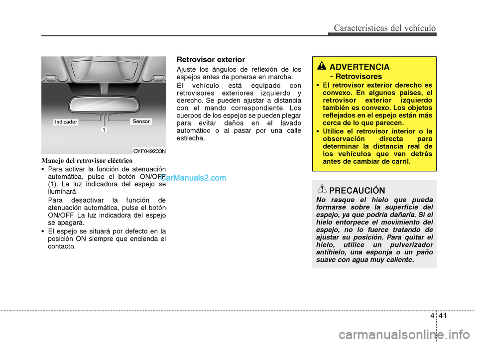 Hyundai Sonata 2014 Manual del propietario (in Spanish) 441
Características del vehículo
Manejo del retrovisor eléctrico
Para activar la función de atenuación
automática, pulse el botón ON/OFF
(1). La luz indicadora del espejo se
iluminará.
Para d Hyundai Sonata 2014 Manual del propietario (in Spanish) 441
Características del vehículo
Manejo del retrovisor eléctrico
Para activar la función de atenuación
automática, pulse el botón ON/OFF
(1). La luz indicadora del espejo se
iluminará.
Para d