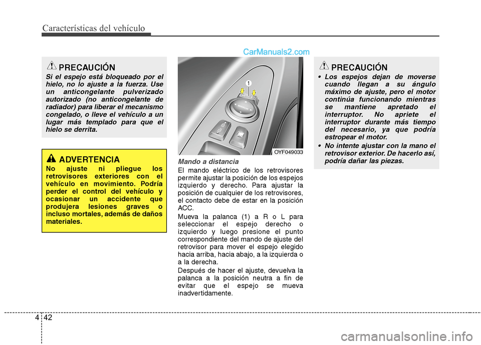 Hyundai Sonata 2014 Manual del propietario (in Spanish) Características del vehículo
42 4
Mando a distancia
El mando eléctrico de los retrovisores
permite ajustar la posición de los espejos
izquierdo y derecho. Para ajustar la
posición de cualquier de Hyundai Sonata 2014 Manual del propietario (in Spanish) Características del vehículo
42 4
Mando a distancia
El mando eléctrico de los retrovisores
permite ajustar la posición de los espejos
izquierdo y derecho. Para ajustar la
posición de cualquier de