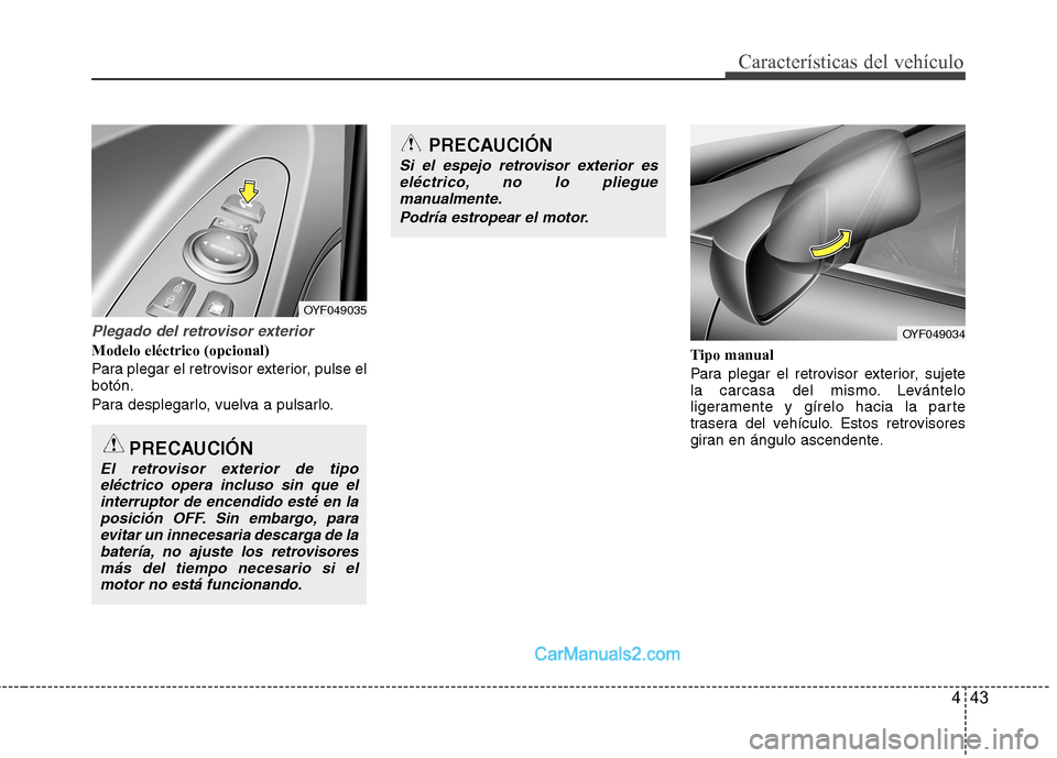 Hyundai Sonata 2014 Manual del propietario (in Spanish) 443
Características del vehículo
Plegado del retrovisor exterior
Modelo eléctrico (opcional)
Para plegar el retrovisor exterior, pulse el
botón.
Para desplegarlo, vuelva a pulsarlo.Tipo manual
Par Hyundai Sonata 2014 Manual del propietario (in Spanish) 443
Características del vehículo
Plegado del retrovisor exterior
Modelo eléctrico (opcional)
Para plegar el retrovisor exterior, pulse el
botón.
Para desplegarlo, vuelva a pulsarlo.Tipo manual
Par