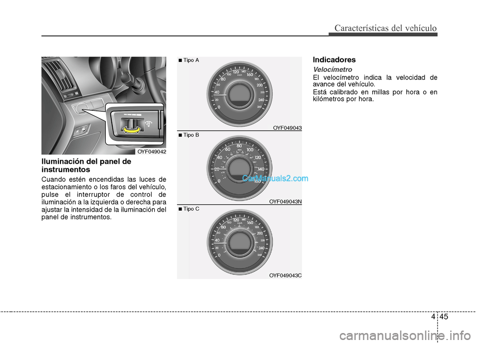 Hyundai Sonata 2014 Manual del propietario (in Spanish) 445
Características del vehículo
Iluminación del panel de
instrumentos
Cuando estén encendidas las luces de
estacionamiento o los faros del vehículo,
pulse el interruptor de control de
iluminaci Hyundai Sonata 2014 Manual del propietario (in Spanish) 445
Características del vehículo
Iluminación del panel de
instrumentos
Cuando estén encendidas las luces de
estacionamiento o los faros del vehículo,
pulse el interruptor de control de
iluminaci