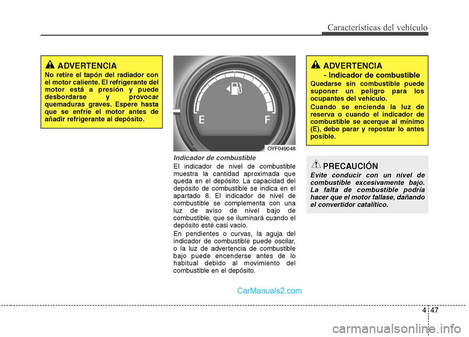 Hyundai Sonata 2014 Manual del propietario (in Spanish) 447
Características del vehículo
Indicador de combustible
El indicador de nivel de combustible
muestra la cantidad aproximada que
queda en el depósito. La capacidad del
depósito de combustible se Hyundai Sonata 2014 Manual del propietario (in Spanish) 447
Características del vehículo
Indicador de combustible
El indicador de nivel de combustible
muestra la cantidad aproximada que
queda en el depósito. La capacidad del
depósito de combustible se