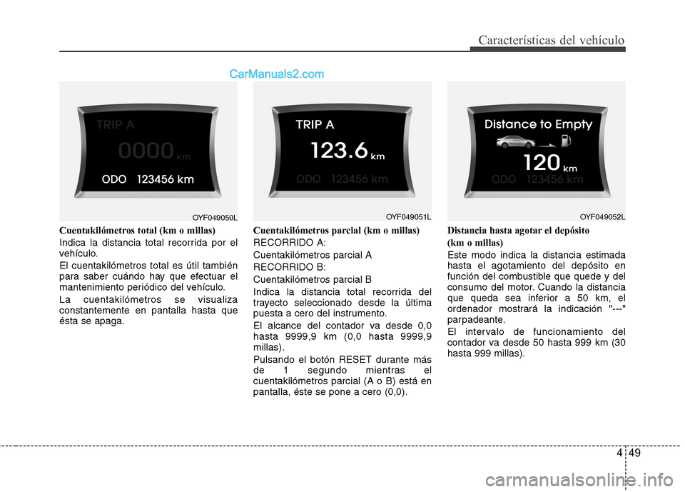 Hyundai Sonata 2014 Manual del propietario (in Spanish) 449
Características del vehículo
Cuentakilómetros total (km o millas)
Indica la distancia total recorrida por el
vehículo.
El cuentakilómetros total es útil también
para saber cuándo hay que e Hyundai Sonata 2014 Manual del propietario (in Spanish) 449
Características del vehículo
Cuentakilómetros total (km o millas)
Indica la distancia total recorrida por el
vehículo.
El cuentakilómetros total es útil también
para saber cuándo hay que e