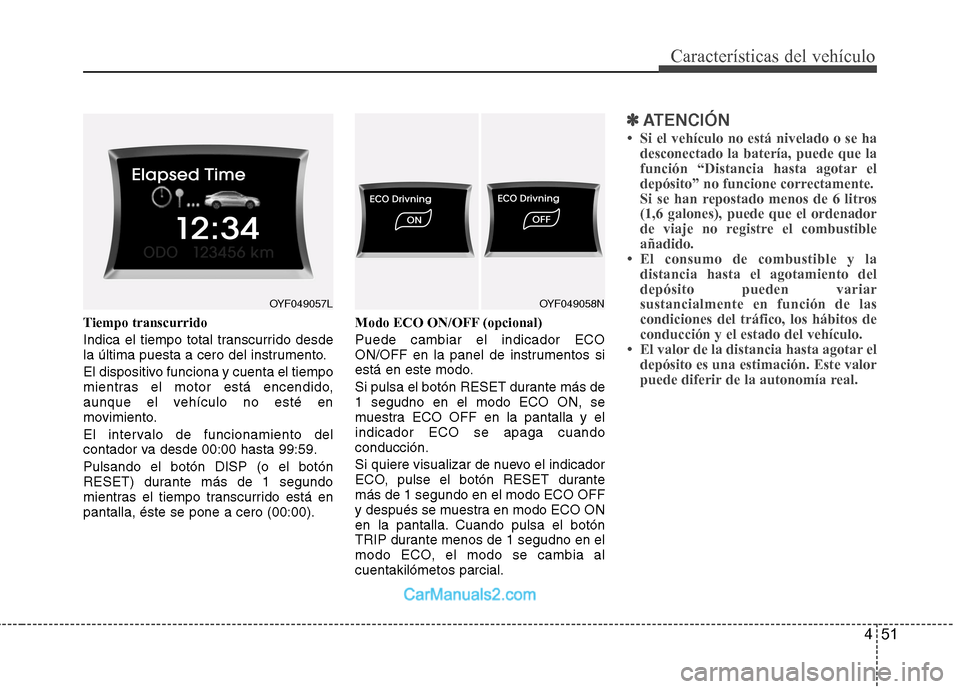 Hyundai Sonata 2014 Manual del propietario (in Spanish) 451
Características del vehículo
Tiempo transcurrido
Indica el tiempo total transcurrido desde
la última puesta a cero del instrumento.
El dispositivo funciona y cuenta el tiempo
mientras el motor Hyundai Sonata 2014 Manual del propietario (in Spanish) 451
Características del vehículo
Tiempo transcurrido
Indica el tiempo total transcurrido desde
la última puesta a cero del instrumento.
El dispositivo funciona y cuenta el tiempo
mientras el motor