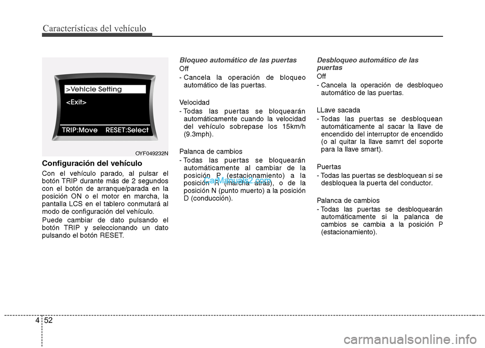 Hyundai Sonata 2014 Manual del propietario (in Spanish) Características del vehículo
52 4
Configuración del vehículo
Con el vehículo parado, al pulsar el
botón TRIP durante más de 2 segundos
con el botón de arranque/parada en la
posición ON o el m Hyundai Sonata 2014 Manual del propietario (in Spanish) Características del vehículo
52 4
Configuración del vehículo
Con el vehículo parado, al pulsar el
botón TRIP durante más de 2 segundos
con el botón de arranque/parada en la
posición ON o el m