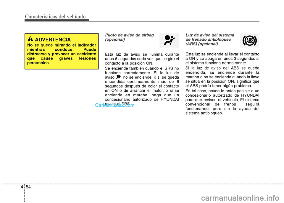 Hyundai Sonata 2014 Manual del propietario (in Spanish) Características del vehículo
54 4
Piloto de aviso de airbag
(opcional)
Esta luz de aviso se ilumina durante
unos 6 segundos cada vez que se gira el
contacto a la posición ON.
Se enciende también c Hyundai Sonata 2014 Manual del propietario (in Spanish) Características del vehículo
54 4
Piloto de aviso de airbag
(opcional)
Esta luz de aviso se ilumina durante
unos 6 segundos cada vez que se gira el
contacto a la posición ON.
Se enciende también c