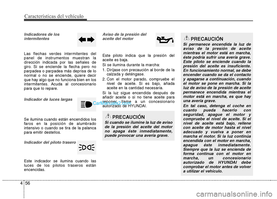 Hyundai Sonata 2014 Manual del propietario (in Spanish) Características del vehículo
56 4
Indicadores de los
intermitentes
Las flechas verdes intermitentes del
panel de instrumentos muestran la
dirección indicada por las señales de
giro. Si se enciende Hyundai Sonata 2014 Manual del propietario (in Spanish) Características del vehículo
56 4
Indicadores de los
intermitentes
Las flechas verdes intermitentes del
panel de instrumentos muestran la
dirección indicada por las señales de
giro. Si se enciende