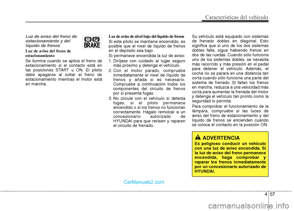 Hyundai Sonata 2014 Manual del propietario (in Spanish) 457
Características del vehículo
Luz de aviso del freno de
estacionamiento y del
líquido de frenos
Luz de aviso del freno de
estacionamiento
Se ilumina cuando se aplica el freno de
estacionamiento Hyundai Sonata 2014 Manual del propietario (in Spanish) 457
Características del vehículo
Luz de aviso del freno de
estacionamiento y del
líquido de frenos
Luz de aviso del freno de
estacionamiento
Se ilumina cuando se aplica el freno de
estacionamiento