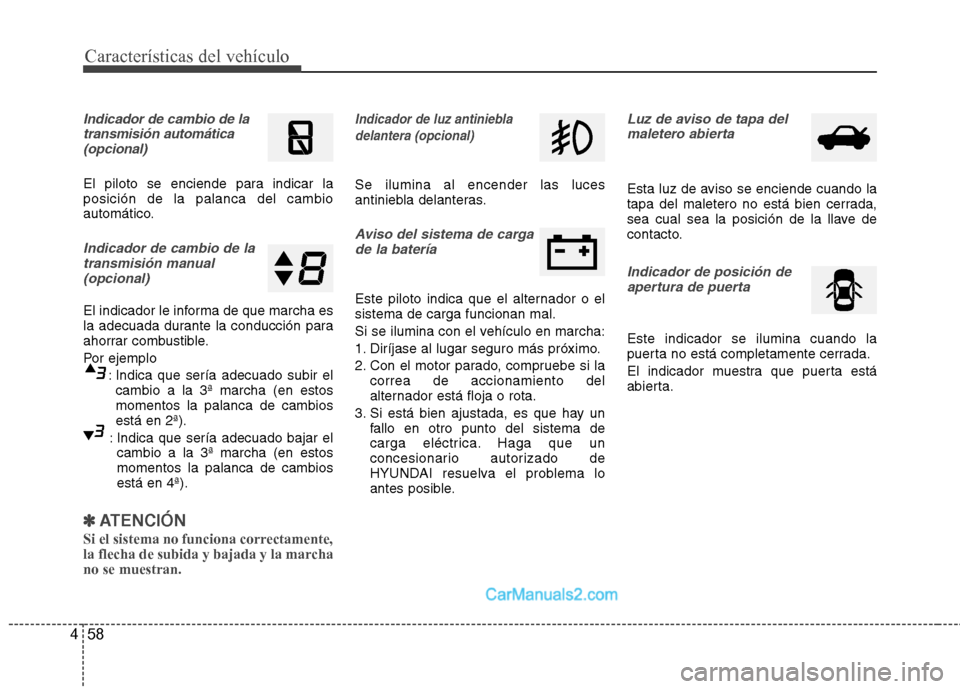 Hyundai Sonata 2014 Manual del propietario (in Spanish) Características del vehículo
58 4
Indicador de cambio de la
transmisión automática
(opcional)
El piloto se enciende para indicar la
posición de la palanca del cambio
automático.
Indicador de cam Hyundai Sonata 2014 Manual del propietario (in Spanish) Características del vehículo
58 4
Indicador de cambio de la
transmisión automática
(opcional)
El piloto se enciende para indicar la
posición de la palanca del cambio
automático.
Indicador de cam