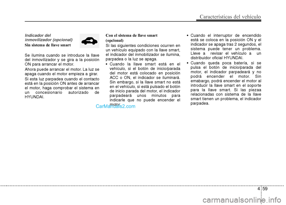 Hyundai Sonata 2014 Manual del propietario (in Spanish) 459
Características del vehículo
Indicador del
inmovilizador (opcional)
Sin sistema de llave smart
Se ilumina cuando se introduce la llave
del inmovilizador y se gira a la posición
ON para arranca Hyundai Sonata 2014 Manual del propietario (in Spanish) 459
Características del vehículo
Indicador del
inmovilizador (opcional)
Sin sistema de llave smart
Se ilumina cuando se introduce la llave
del inmovilizador y se gira a la posición
ON para arranca