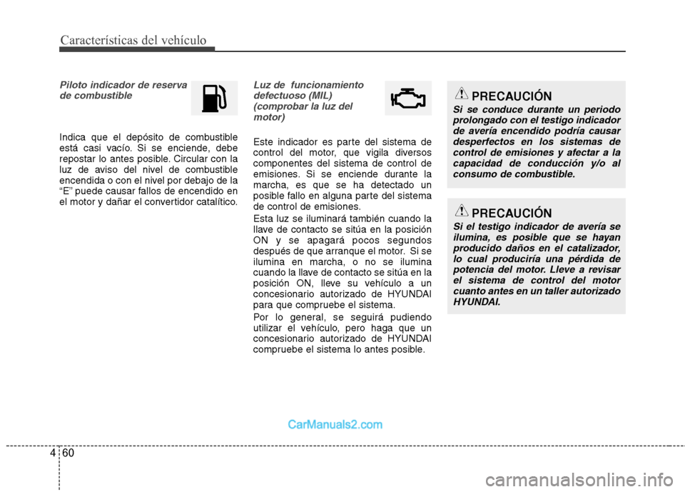 Hyundai Sonata 2014 Manual del propietario (in Spanish) Características del vehículo
60 4
Piloto indicador de reserva
de combustible
Indica que el depósito de combustible
está casi vacío. Si se enciende, debe
repostar lo antes posible. Circular con Hyundai Sonata 2014 Manual del propietario (in Spanish) Características del vehículo
60 4
Piloto indicador de reserva
de combustible
Indica que el depósito de combustible
está casi vacío. Si se enciende, debe
repostar lo antes posible. Circular con