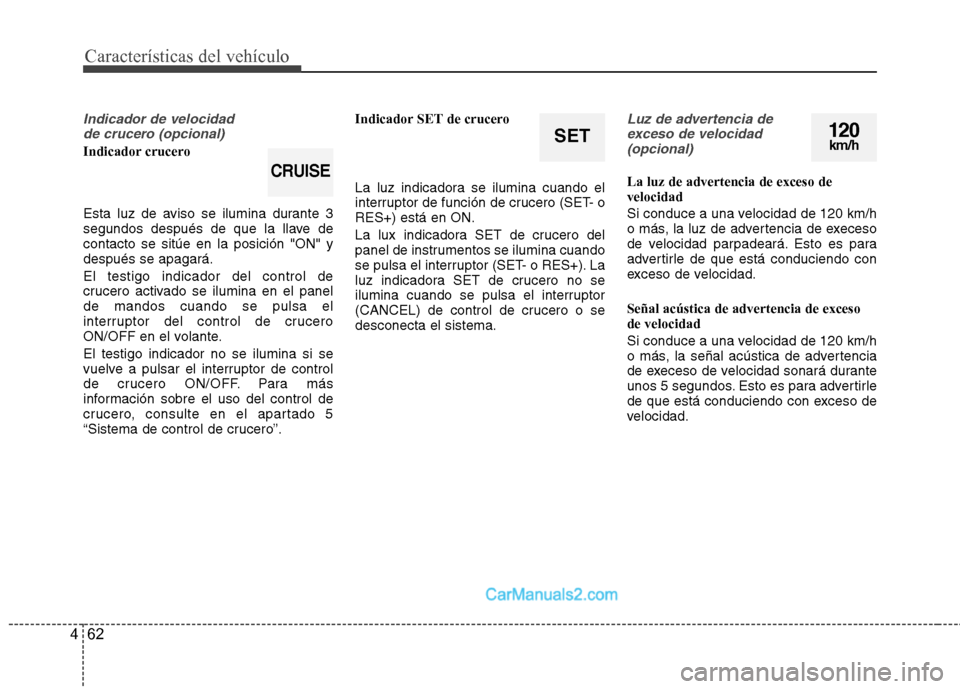 Hyundai Sonata 2014 Manual del propietario (in Spanish) Características del vehículo
62 4
Indicador de velocidad
de crucero (opcional)
Indicador crucero
Esta luz de aviso se ilumina durante 3
segundos después de que la llave de
contacto se sitúe en la Hyundai Sonata 2014 Manual del propietario (in Spanish) Características del vehículo
62 4
Indicador de velocidad
de crucero (opcional)
Indicador crucero
Esta luz de aviso se ilumina durante 3
segundos después de que la llave de
contacto se sitúe en la