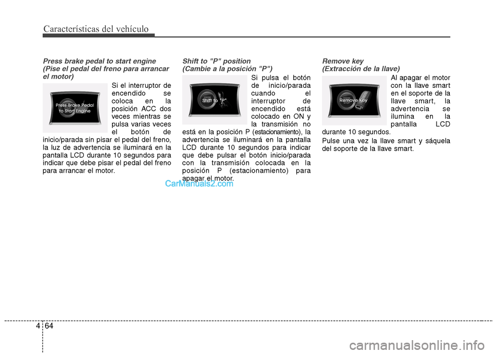 Hyundai Sonata 2014 Manual del propietario (in Spanish) Características del vehículo
64 4
Press brake pedal to start engine
(Pise el pedal del freno para arrancar
el motor)
Si el interruptor de
encendido se
coloca en la
posición ACC dos
veces mientras s Hyundai Sonata 2014 Manual del propietario (in Spanish) Características del vehículo
64 4
Press brake pedal to start engine
(Pise el pedal del freno para arrancar
el motor)
Si el interruptor de
encendido se
coloca en la
posición ACC dos
veces mientras s