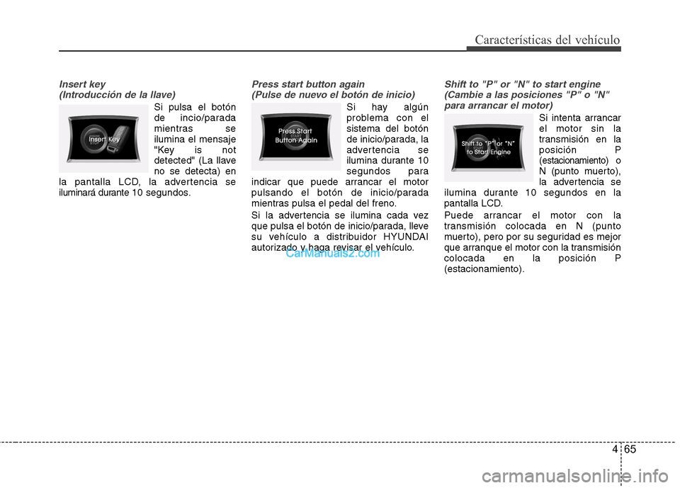 Hyundai Sonata 2014 Manual del propietario (in Spanish) 465
Características del vehículo
Insert key
(Introducción de la llave)
Si pulsa el botón
de incio/parada
mientras se
ilumina el mensaje
"Key is not
detected" (La llave
no se detecta) en
la pantal Hyundai Sonata 2014 Manual del propietario (in Spanish) 465
Características del vehículo
Insert key
(Introducción de la llave)
Si pulsa el botón
de incio/parada
mientras se
ilumina el mensaje
"Key is not
detected" (La llave
no se detecta) en
la pantal