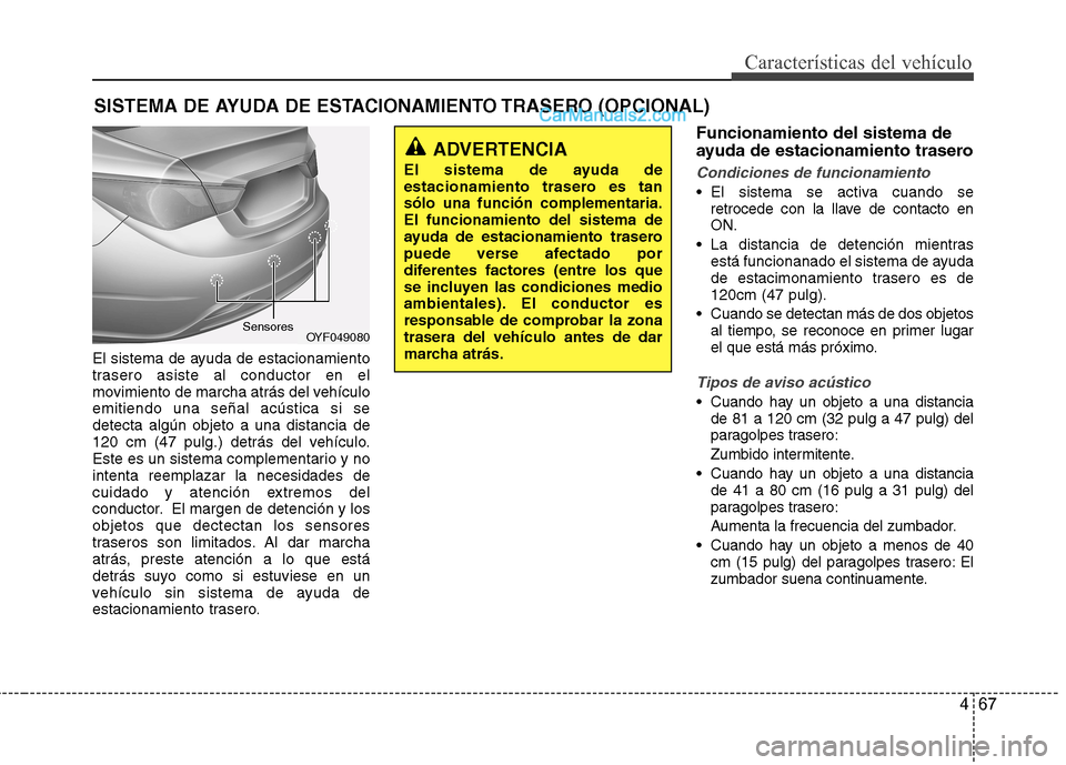 Hyundai Sonata 2014 Manual del propietario (in Spanish) 467
Características del vehículo
El sistema de ayuda de estacionamiento
trasero asiste al conductor en el
movimiento de marcha atrás del vehículo
emitiendo una señal acústica si se
detecta algú Hyundai Sonata 2014 Manual del propietario (in Spanish) 467
Características del vehículo
El sistema de ayuda de estacionamiento
trasero asiste al conductor en el
movimiento de marcha atrás del vehículo
emitiendo una señal acústica si se
detecta algú