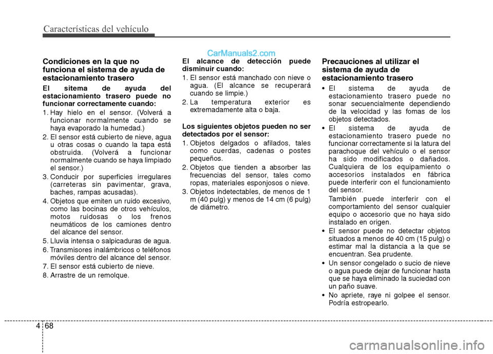 Hyundai Sonata 2014 Manual del propietario (in Spanish) Características del vehículo
68 4
Condiciones en la que no
funciona el sistema de ayuda de
estacionamiento trasero
El sitema de ayuda del
estacionamiento trasero puede no
funcionar correctamente cua Hyundai Sonata 2014 Manual del propietario (in Spanish) Características del vehículo
68 4
Condiciones en la que no
funciona el sistema de ayuda de
estacionamiento trasero
El sitema de ayuda del
estacionamiento trasero puede no
funcionar correctamente cua