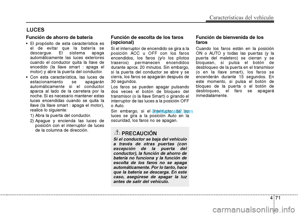 Hyundai Sonata 2014 Manual del propietario (in Spanish) 471
Características del vehículo
Función de ahorro de batería
El propósito de esta característica es
el de evitar que la batería se
descargue. El sistema apaga
automáticamente las luces exter Hyundai Sonata 2014 Manual del propietario (in Spanish) 471
Características del vehículo
Función de ahorro de batería
El propósito de esta característica es
el de evitar que la batería se
descargue. El sistema apaga
automáticamente las luces exter
