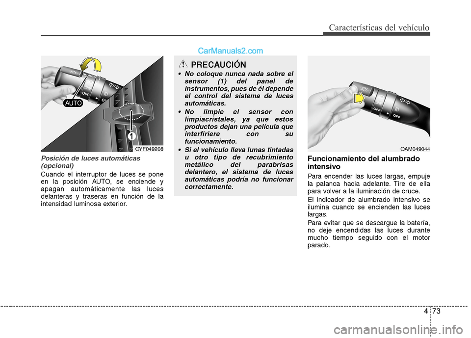 Hyundai Sonata 2014 Manual del propietario (in Spanish) 473
Características del vehículo
Posición de luces automáticas
(opcional)
Cuando el interruptor de luces se pone
en la posición AUTO, se enciende y
apagan automáticamente las luces
delanteras y Hyundai Sonata 2014 Manual del propietario (in Spanish) 473
Características del vehículo
Posición de luces automáticas
(opcional)
Cuando el interruptor de luces se pone
en la posición AUTO, se enciende y
apagan automáticamente las luces
delanteras y