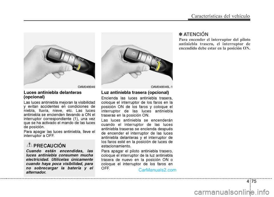 Hyundai Sonata 2014 Manual del propietario (in Spanish) 475
Características del vehículo
Luces antiniebla delanteras
(opcional)
Las luces antiniebla mejoran la visibilidad
y evitan accidentes en condiciones de
niebla, lluvia, nieve, etc. Las luces
antini Hyundai Sonata 2014 Manual del propietario (in Spanish) 475
Características del vehículo
Luces antiniebla delanteras
(opcional)
Las luces antiniebla mejoran la visibilidad
y evitan accidentes en condiciones de
niebla, lluvia, nieve, etc. Las luces
antini