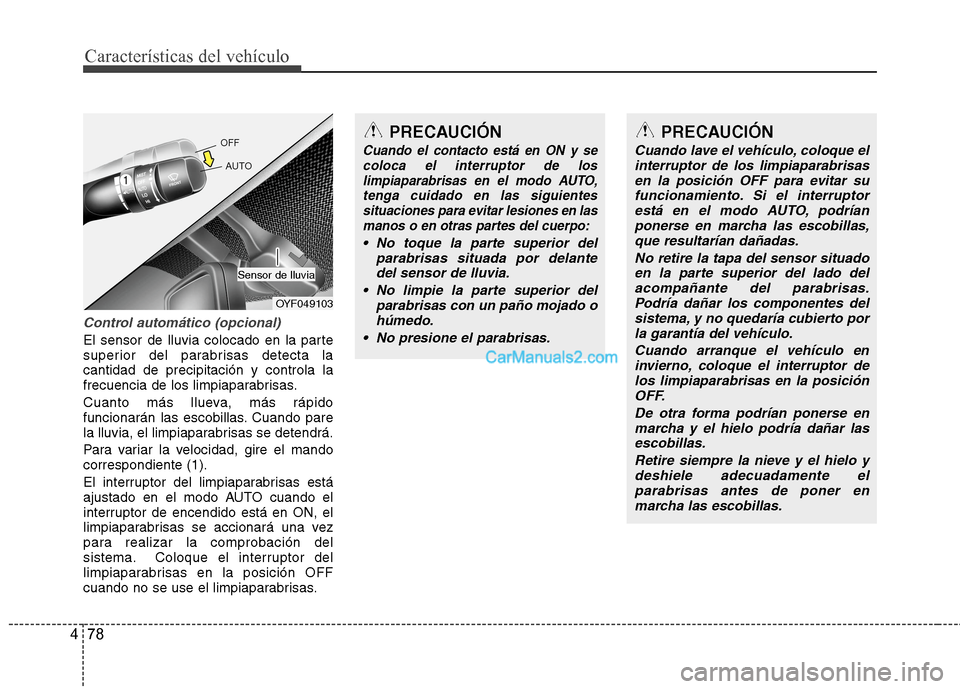 Hyundai Sonata 2014 Manual del propietario (in Spanish) Características del vehículo
78 4
Control automático (opcional)
El sensor de lluvia colocado en la parte
superior del parabrisas detecta la
cantidad de precipitación y controla la
frecuencia de lo Hyundai Sonata 2014 Manual del propietario (in Spanish) Características del vehículo
78 4
Control automático (opcional)
El sensor de lluvia colocado en la parte
superior del parabrisas detecta la
cantidad de precipitación y controla la
frecuencia de lo