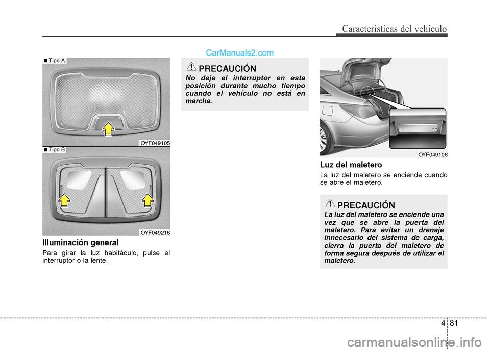 Hyundai Sonata 2014 Manual del propietario (in Spanish) 481
Características del vehículo
Illuminación general
Para girar la luz habitáculo, pulse el
interruptor o la lente.
Luz del maletero
La luz del maletero se enciende cuando
se abre el maletero.
PR Hyundai Sonata 2014 Manual del propietario (in Spanish) 481
Características del vehículo
Illuminación general
Para girar la luz habitáculo, pulse el
interruptor o la lente.
Luz del maletero
La luz del maletero se enciende cuando
se abre el maletero.
PR
