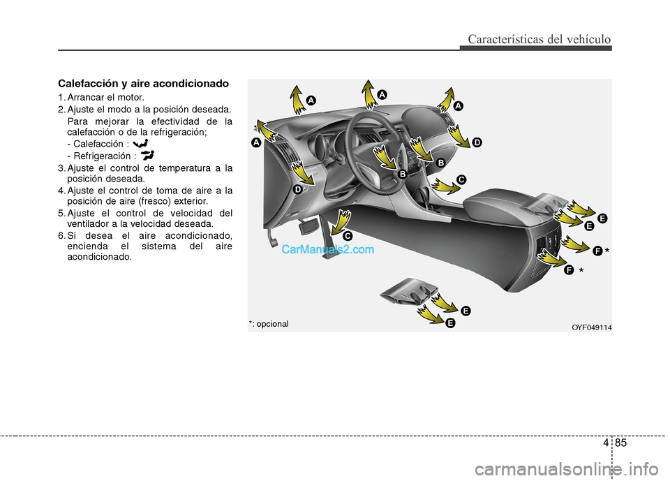 Hyundai Sonata 2014 Manual del propietario (in Spanish) 485
Características del vehículo
Calefacción y aire acondicionado
1. Arrancar el motor.
2. Ajuste el modo a la posición deseada.
Para mejorar la efectividad de la
calefacción o de la refrigeraci Hyundai Sonata 2014 Manual del propietario (in Spanish) 485
Características del vehículo
Calefacción y aire acondicionado
1. Arrancar el motor.
2. Ajuste el modo a la posición deseada.
Para mejorar la efectividad de la
calefacción o de la refrigeraci