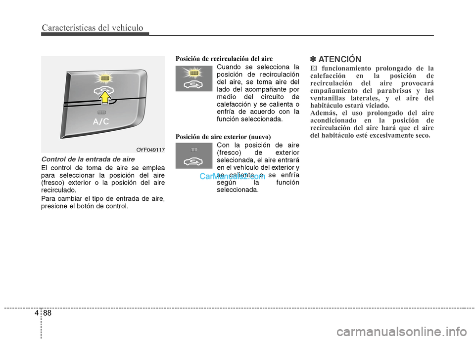 Hyundai Sonata 2014 Manual del propietario (in Spanish) Características del vehículo
88 4
Control de la entrada de aire
El control de toma de aire se emplea
para seleccionar la posición del aire
(fresco) exterior o la posición del aire
recirculado.
Par Hyundai Sonata 2014 Manual del propietario (in Spanish) Características del vehículo
88 4
Control de la entrada de aire
El control de toma de aire se emplea
para seleccionar la posición del aire
(fresco) exterior o la posición del aire
recirculado.
Par
