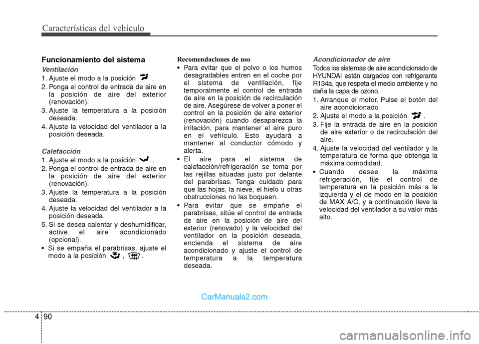 Hyundai Sonata 2014 Manual del propietario (in Spanish) Características del vehículo
90 4
Funcionamiento del sistema
Ventilación
1. Ajuste el modo a la posición .
2. Ponga el control de entrada de aire en
la posición de aire del exterior
(renovación Hyundai Sonata 2014 Manual del propietario (in Spanish) Características del vehículo
90 4
Funcionamiento del sistema
Ventilación
1. Ajuste el modo a la posición .
2. Ponga el control de entrada de aire en
la posición de aire del exterior
(renovación