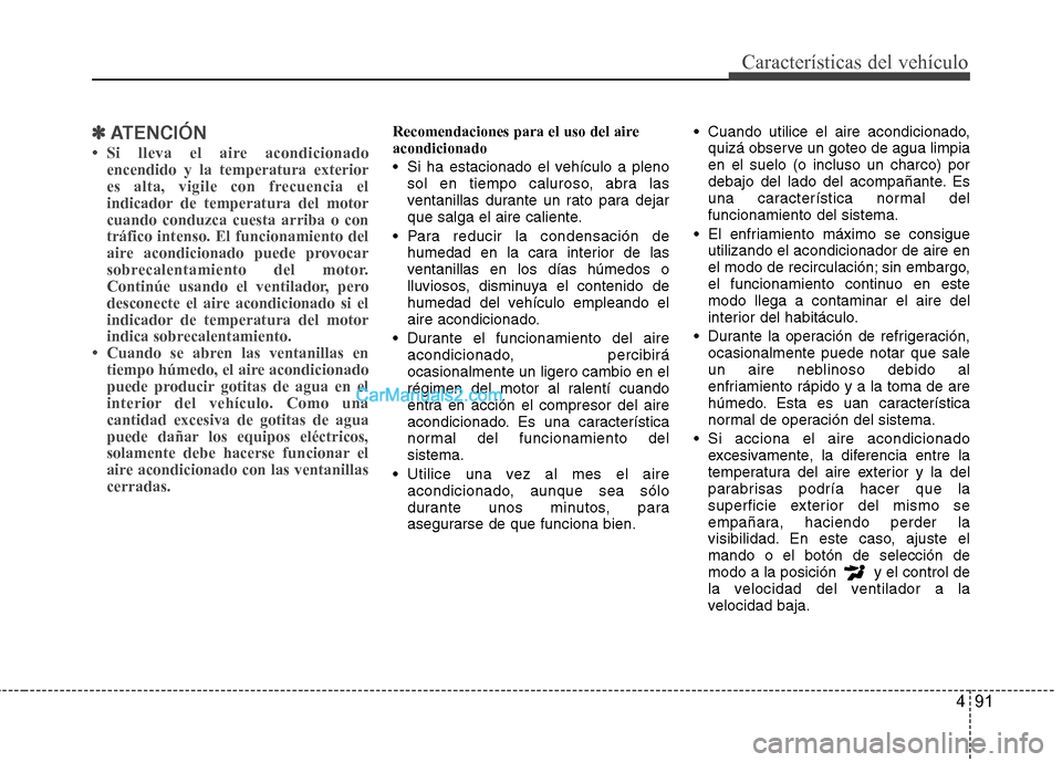 Hyundai Sonata 2014 Manual del propietario (in Spanish) 491
Características del vehículo
✽ ✽
ATENCIÓN
• Si lleva el aire acondicionado
encendido y la temperatura exterior
es alta, vigile con frecuencia el
indicador de temperatura del motor
cuando Hyundai Sonata 2014 Manual del propietario (in Spanish) 491
Características del vehículo
✽ ✽
ATENCIÓN
• Si lleva el aire acondicionado
encendido y la temperatura exterior
es alta, vigile con frecuencia el
indicador de temperatura del motor
cuando