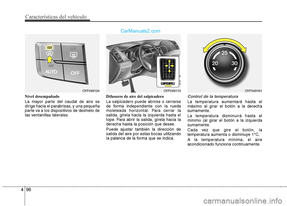 Hyundai Sonata 2014 Manual del propietario (in Spanish) Características del vehículo
96 4
Nivel desempañado
La mayor parte del caudal de aire se
dirige hacia el parabrisas, y una pequeña
parte va a los dispositivos de deshielo de
las ventanillas latera Hyundai Sonata 2014 Manual del propietario (in Spanish) Características del vehículo
96 4
Nivel desempañado
La mayor parte del caudal de aire se
dirige hacia el parabrisas, y una pequeña
parte va a los dispositivos de deshielo de
las ventanillas latera