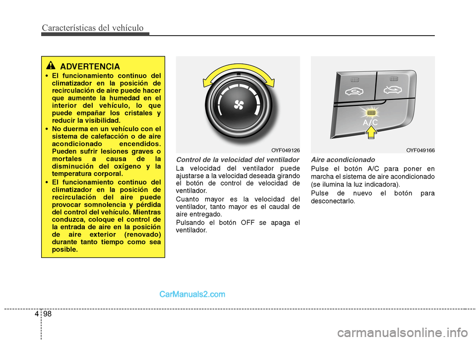 Hyundai Sonata 2014 Manual del propietario (in Spanish) Características del vehículo
98 4
Control de la velocidad del ventilador
La velocidad del ventilador puede
ajustarse a la velocidad deseada girando
el botón de control de velocidad de
ventilador.
C Hyundai Sonata 2014 Manual del propietario (in Spanish) Características del vehículo
98 4
Control de la velocidad del ventilador
La velocidad del ventilador puede
ajustarse a la velocidad deseada girando
el botón de control de velocidad de
ventilador.
C