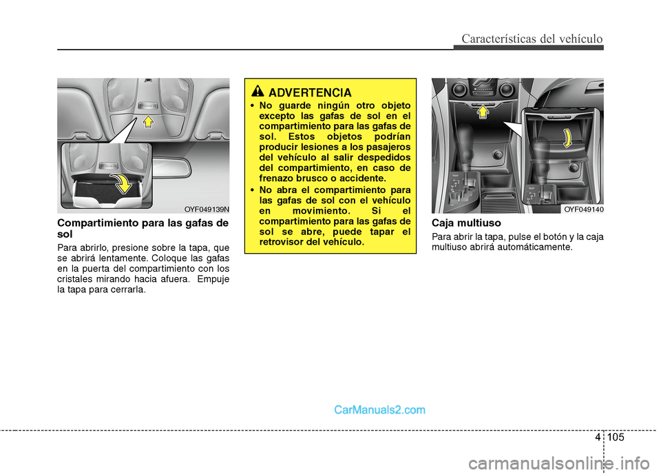 Hyundai Sonata 2014 Manual del propietario (in Spanish) 4 105
Características del vehículo
Compartimiento para las gafas de
sol
Para abrirlo, presione sobre la tapa, que
se abrirá lentamente. Coloque las gafas
en la puerta del compartimiento con los
cri Hyundai Sonata 2014 Manual del propietario (in Spanish) 4 105
Características del vehículo
Compartimiento para las gafas de
sol
Para abrirlo, presione sobre la tapa, que
se abrirá lentamente. Coloque las gafas
en la puerta del compartimiento con los
cri
