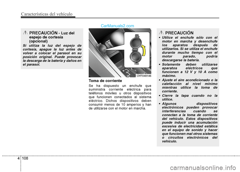 Hyundai Sonata 2014 Manual del propietario (in Spanish) Características del vehículo
108 4
Toma de corriente
Se ha dispuesto un enchufe que
suministra corriente eléctrica para
teléfonos móviles u otros dispositivos
que funcionen conectados al sistema
Hyundai Sonata 2014 Manual del propietario (in Spanish) Características del vehículo
108 4
Toma de corriente
Se ha dispuesto un enchufe que
suministra corriente eléctrica para
teléfonos móviles u otros dispositivos
que funcionen conectados al sistema