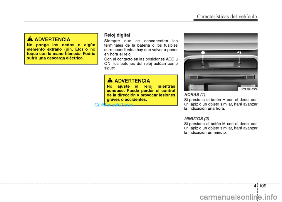 Hyundai Sonata 2014 Manual del propietario (in Spanish) 4 109
Características del vehículo
Reloj digital
Siempre que se desconecten los
terminales de la batería o los fusibles
correspondientes hay que volver a poner
en hora el reloj.
Con el contacto en Hyundai Sonata 2014 Manual del propietario (in Spanish) 4 109
Características del vehículo
Reloj digital
Siempre que se desconecten los
terminales de la batería o los fusibles
correspondientes hay que volver a poner
en hora el reloj.
Con el contacto en