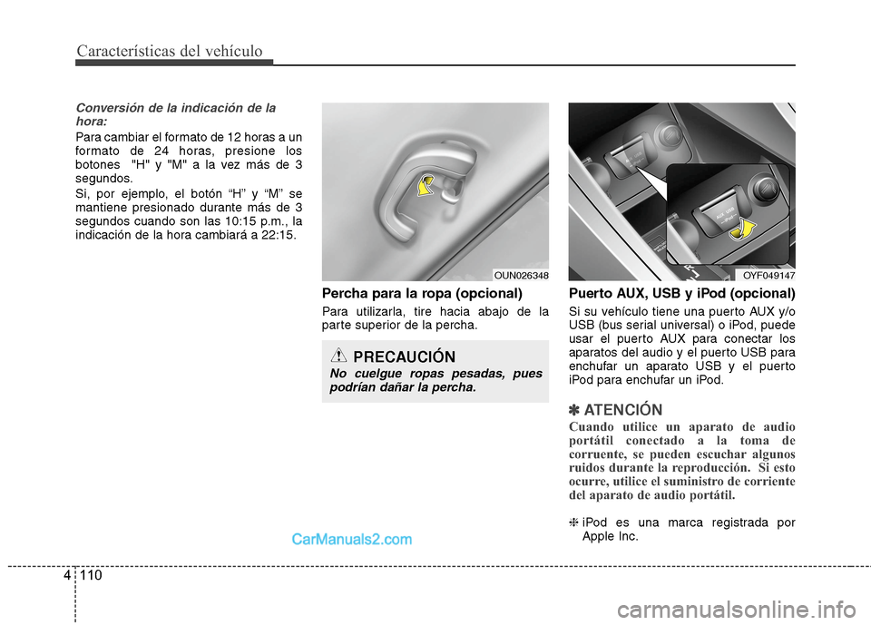 Hyundai Sonata 2014 Manual del propietario (in Spanish) Características del vehículo
110 4
Conversión de la indicación de la
hora:
Para cambiar el formato de 12 horas a un
formato de 24 horas, presione los
botones "H" y "M" a la vez más de 3
segundos Hyundai Sonata 2014 Manual del propietario (in Spanish) Características del vehículo
110 4
Conversión de la indicación de la
hora:
Para cambiar el formato de 12 horas a un
formato de 24 horas, presione los
botones "H" y "M" a la vez más de 3
segundos