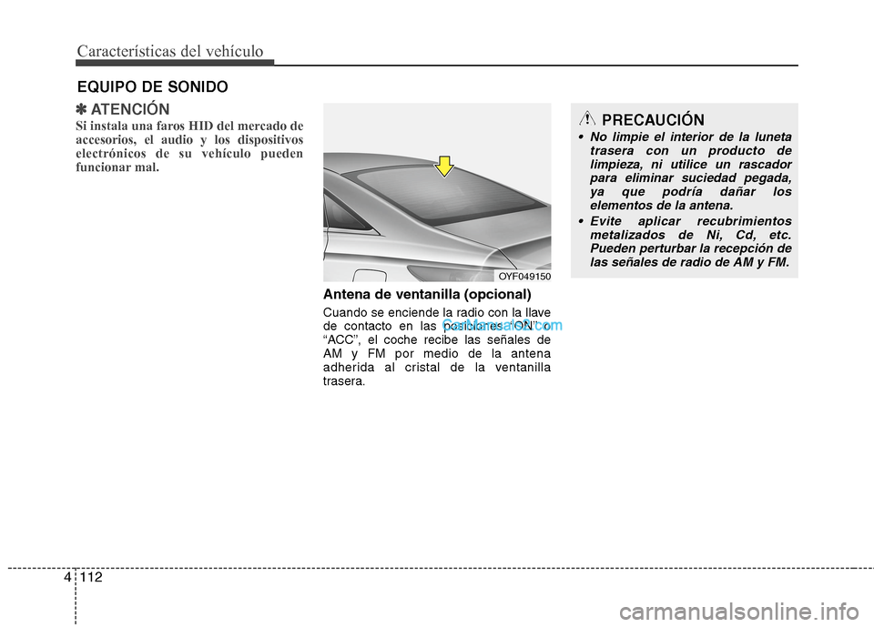 Hyundai Sonata 2014 Manual del propietario (in Spanish) Características del vehículo
112 4
✽
✽
ATENCIÓN
Si instala una faros HID del mercado de
accesorios, el audio y los dispositivos
electrónicos de su vehículo pueden
funcionar mal.
Antena de ven Hyundai Sonata 2014 Manual del propietario (in Spanish) Características del vehículo
112 4
✽
✽
ATENCIÓN
Si instala una faros HID del mercado de
accesorios, el audio y los dispositivos
electrónicos de su vehículo pueden
funcionar mal.
Antena de ven