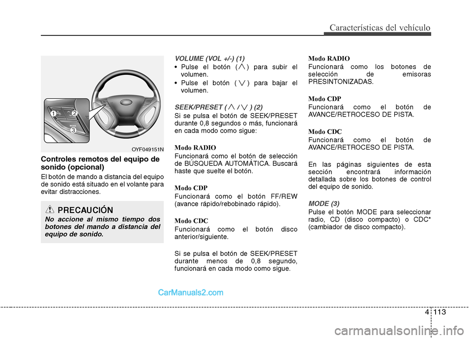 Hyundai Sonata 2014 Manual del propietario (in Spanish) 4113
Características del vehículo
Controles remotos del equipo de
sonido (opcional)
El botón de mando a distancia del equipo
de sonido está situado en el volante para
evitar distracciones.
VOLUME Hyundai Sonata 2014 Manual del propietario (in Spanish) 4113
Características del vehículo
Controles remotos del equipo de
sonido (opcional)
El botón de mando a distancia del equipo
de sonido está situado en el volante para
evitar distracciones.
VOLUME