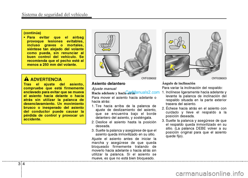 Hyundai Sonata 2014 Manual del propietario (in Spanish) Sistema de seguridad del vehículo
4 3
Asiento delantero
Ajuste manual
Hacia adelante y hacia atrás
Para mover el asiento hacia adelante o
hacia atrás:
1. Tire hacia arriba de la palanca de
ajuste d Hyundai Sonata 2014 Manual del propietario (in Spanish) Sistema de seguridad del vehículo
4 3
Asiento delantero
Ajuste manual
Hacia adelante y hacia atrás
Para mover el asiento hacia adelante o
hacia atrás:
1. Tire hacia arriba de la palanca de
ajuste d