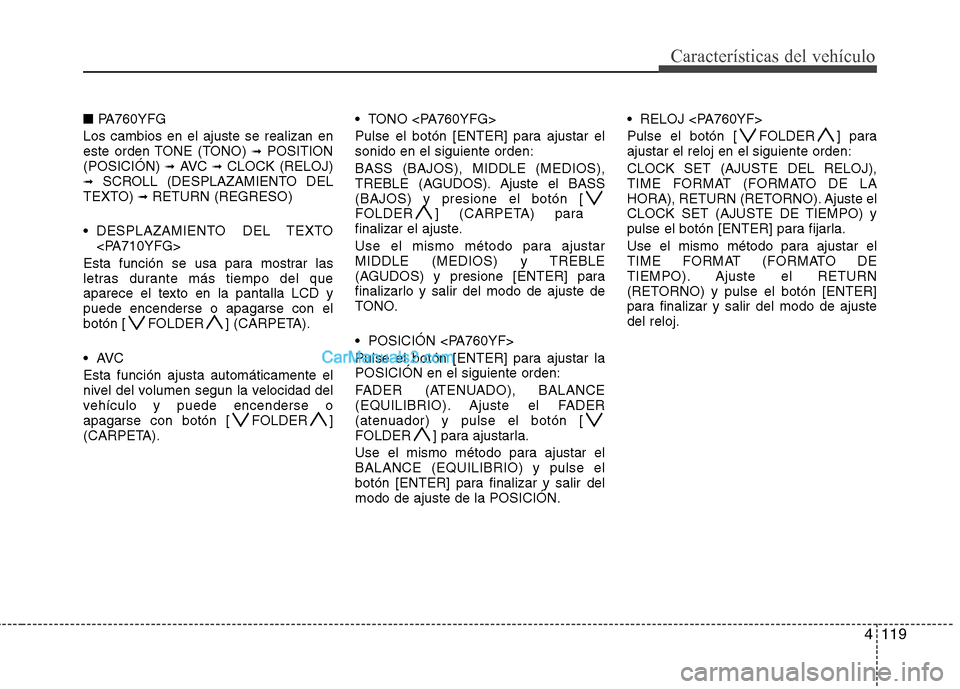 Hyundai Sonata 2014 Manual del propietario (in Spanish) 4119
Características del vehículo
■PA760YFG
Los cambios en el ajuste se realizan en
este orden TONE (TONO)
➟POSITION
(POSICIÓN) ➟AVC ➟CLOCK (RELOJ)➟SCROLL (DESPLAZAMIENTO DEL
TEXTO) ➟R Hyundai Sonata 2014 Manual del propietario (in Spanish) 4119
Características del vehículo
■PA760YFG
Los cambios en el ajuste se realizan en
este orden TONE (TONO)
➟POSITION
(POSICIÓN) ➟AVC ➟CLOCK (RELOJ)➟SCROLL (DESPLAZAMIENTO DEL
TEXTO) ➟R